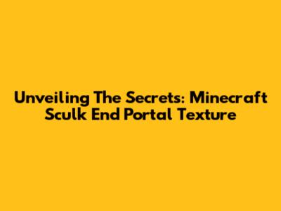 Unveiling The Secrets: Minecraft Sculk End Portal Texture
