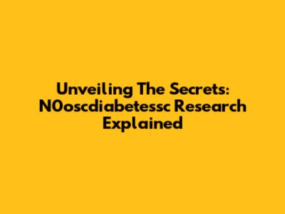 Unveiling The Secrets: N0oscdiabetessc Research Explained
