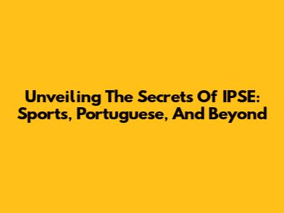 Unveiling The Secrets Of IPSE: Sports, Portuguese, And Beyond