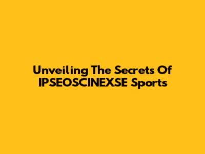 Unveiling The Secrets Of IPSEOSCINEXSE Sports