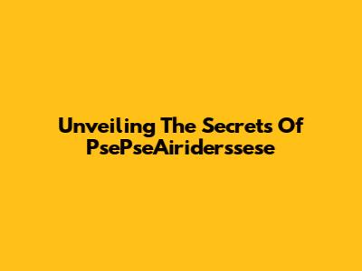 Unveiling The Secrets Of PsePseAiriderssese