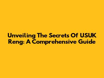 Unveiling The Secrets Of USUK Reng: A Comprehensive Guide
