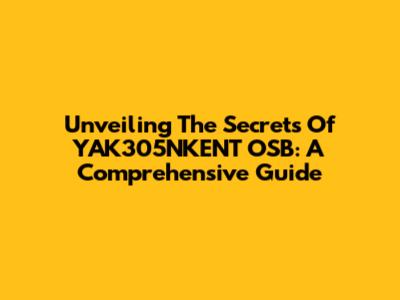 Unveiling The Secrets Of YAK305NKENT OSB: A Comprehensive Guide