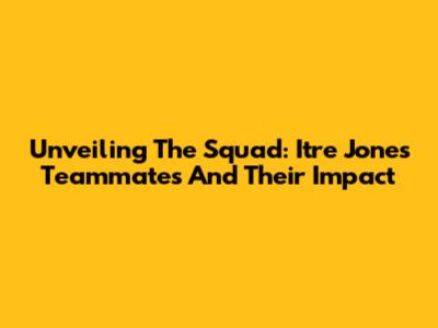 Unveiling The Squad: Itre Jones' Teammates And Their Impact