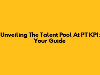 Unveiling The Talent Pool At PT KPI: Your Guide
