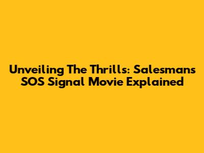 Unveiling The Thrills: Salesman's SOS Signal Movie Explained
