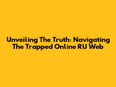 Unveiling The Truth: Navigating The 'Trapped Online RU' Web