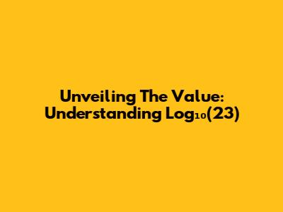 Unveiling The Value: Understanding Log₁₀(23)
