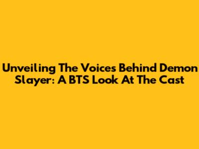 Unveiling The Voices Behind Demon Slayer: A BTS Look At The Cast