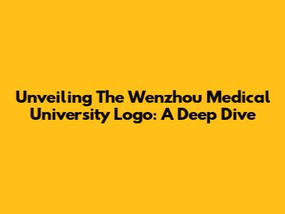 Unveiling The Wenzhou Medical University Logo: A Deep Dive