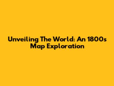 Unveiling The World: An 1800s Map Exploration
