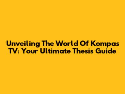 Unveiling The World Of Kompas TV: Your Ultimate Thesis Guide