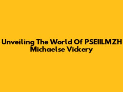 Unveiling The World Of PSEIILMZH Michaelse Vickery