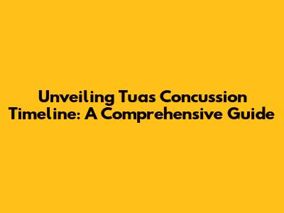 Unveiling Tua's Concussion Timeline: A Comprehensive Guide