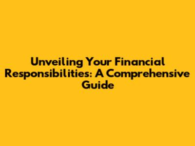Unveiling Your Financial Responsibilities: A Comprehensive Guide