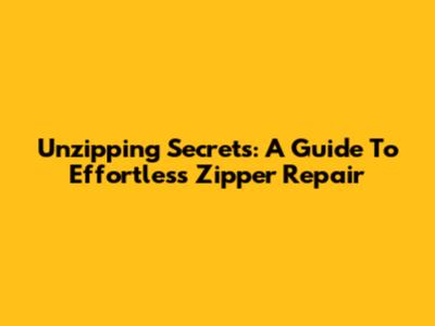 Unzipping Secrets: A Guide To Effortless Zipper Repair