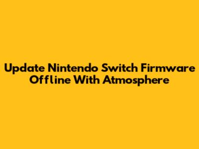 Update Nintendo Switch Firmware Offline With Atmosphere