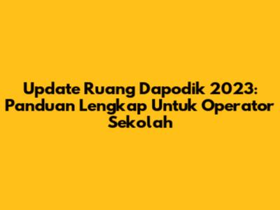 Update Ruang Dapodik 2023: Panduan Lengkap Untuk Operator Sekolah