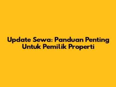 Update Sewa: Panduan Penting Untuk Pemilik Properti