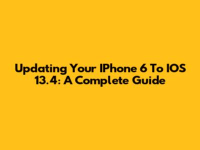 Updating Your IPhone 6 To IOS 13.4: A Complete Guide