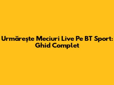 Urmărește Meciuri Live Pe BT Sport: Ghid Complet