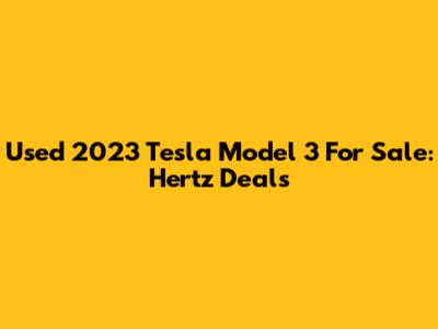 Used 2023 Tesla Model 3 For Sale: Hertz Deals