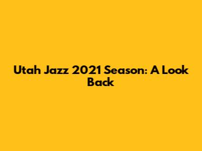 Utah Jazz 2021 Season: A Look Back