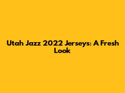 Utah Jazz 2022 Jerseys: A Fresh Look