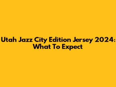 Utah Jazz City Edition Jersey 2024: What To Expect