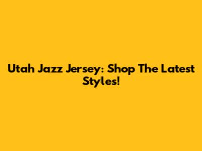 Utah Jazz Jersey: Shop The Latest Styles!