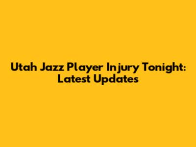 Utah Jazz Player Injury Tonight: Latest Updates