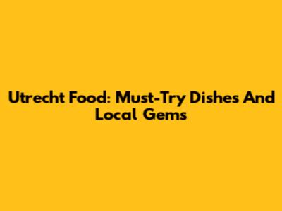 Utrecht Food: Must-Try Dishes And Local Gems