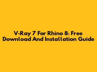 V-Ray 7 For Rhino 8: Free Download And Installation Guide