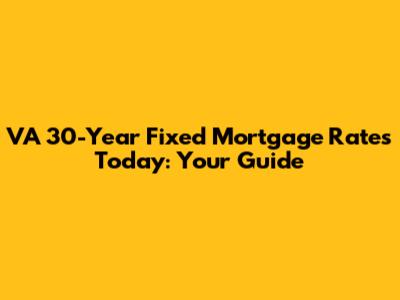 VA 30-Year Fixed Mortgage Rates Today: Your Guide