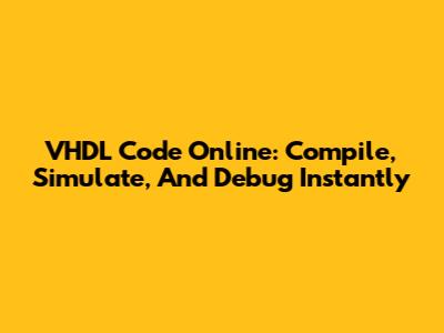 VHDL Code Online: Compile, Simulate, And Debug Instantly