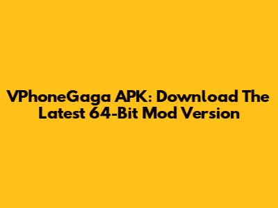 VPhoneGaga APK: Download The Latest 64-Bit Mod Version