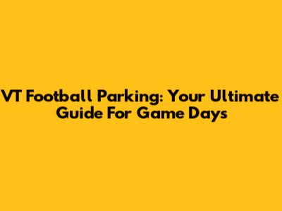 VT Football Parking: Your Ultimate Guide For Game Days