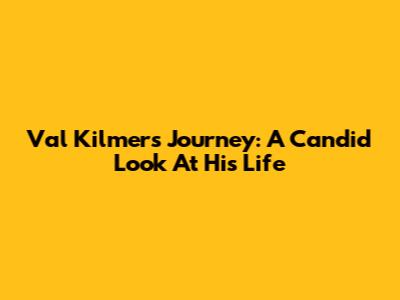 Val Kilmer's Journey: A Candid Look At His Life