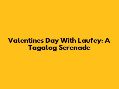 Valentine's Day With Laufey: A Tagalog Serenade