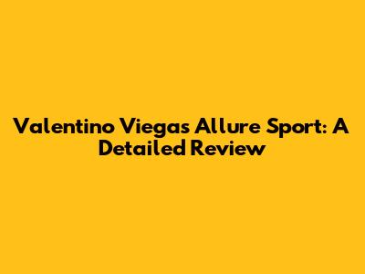 Valentino Viegas Allure Sport: A Detailed Review