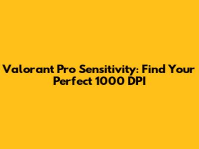 Valorant Pro Sensitivity: Find Your Perfect 1000 DPI