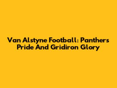 Van Alstyne Football: Panthers Pride And Gridiron Glory