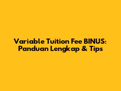 Variable Tuition Fee BINUS: Panduan Lengkap & Tips