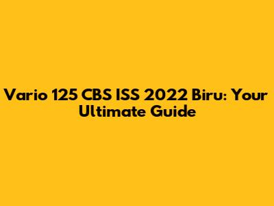 Vario 125 CBS ISS 2022 Biru: Your Ultimate Guide