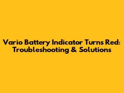 Vario Battery Indicator Turns Red: Troubleshooting & Solutions