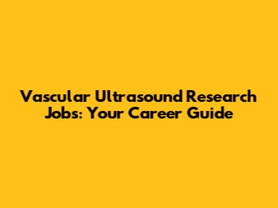 Vascular Ultrasound Research Jobs: Your Career Guide