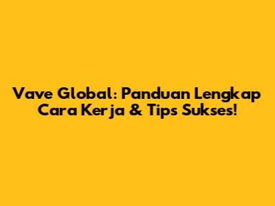 Vave Global: Panduan Lengkap Cara Kerja & Tips Sukses!
