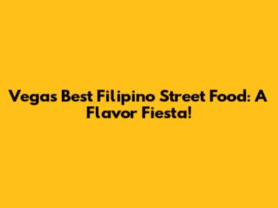 Vegas' Best Filipino Street Food: A Flavor Fiesta!