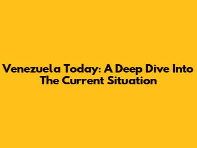 Venezuela Today: A Deep Dive Into The Current Situation