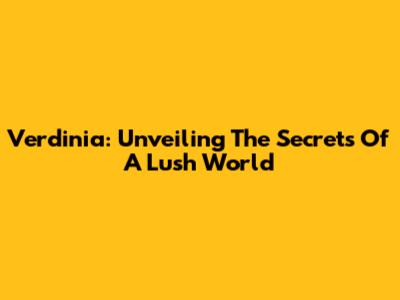 Verdinia: Unveiling The Secrets Of A Lush World